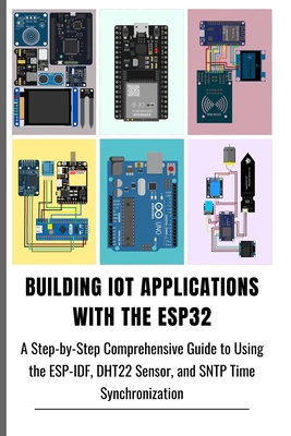 Building Iot Applications with the Esp32: A Step-by-Step Comprehensive Guide to Using the ESP-IDF, DHT22 Sensor, and SNTP Time Synchronization - Aharen San