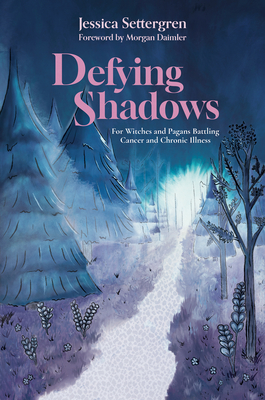 Defying Shadows: For Witches and Pagans Battling Cancer and Chronic Illness - Jessica Settergren