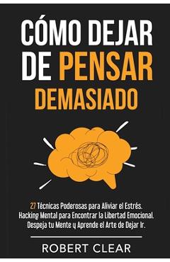 Coperta cărții 'Cómo Dejar de Pensar Demasiado: 27 Técnicas Poderosas para Aliviar el Estrés. Hacking Mental para Encontrar la Libertad'