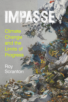 Impasse: Climate Change and the Limits of Progress - Roy Scranton