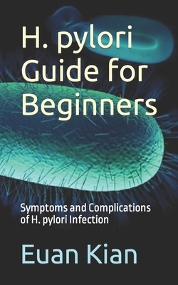 H. pylori Guide for Beginners: Symptoms and Complications of H. pylori Infection - Euan Kian