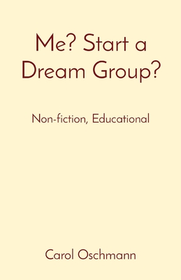 Me? Start a Dream Group?: Non-fiction, Educational - Carol J. Oschmann
