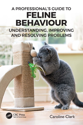 Coperta cărții 'A Professional's Guide to Feline Behaviour: Understanding, Improving and Resolving Problems - Caroline Clark'