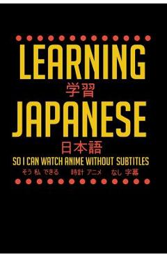 Coperta cărții 'Learning Japanese So I Can Watch Anime Without Subtitles: 120 Pages I 6x9 I Dot Grid I Funny Manga & Japanese Animation'