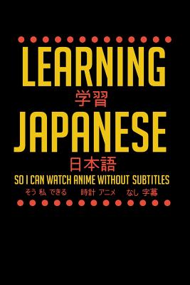 Coperta cărții 'Learning Japanese So I Can Watch Anime Without Subtitles: 120 Pages I 6x9 I Dot Grid I Funny Manga & Japanese Animation'