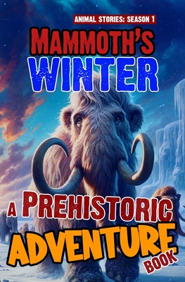 Mammoth's winter - A Prehistoric Adventure Book: Woolly Mammoth Chapter Book For Children. A Thrilling Children's Action Adventure Animal Story For 8 - Brad Fossil