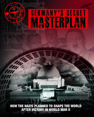 Coperta cărții 'Germany's Secret Masterplan: How the Nazis Planned to Shape the World After Victory in World War II - Chris Mcnab'