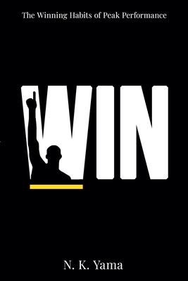 W.I.N.: The Winning Habits of Peak Performance - N. K. Yama