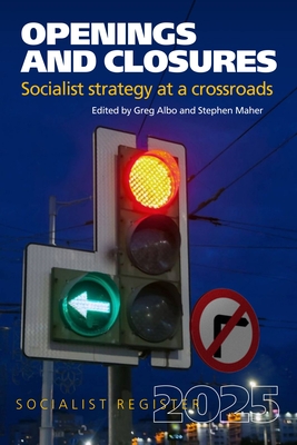 Openings and Closures: Socialist Strategy at a Crossroads: Socialist Register 2025 - Greg Albo