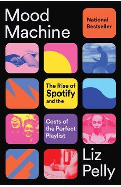 Poza produsului Mood Machine: The Rise of Spotify and the Costs of the Perfect Playlist - Liz Pelly