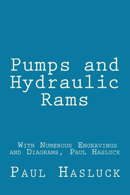 Pumps and Hydraulic Rams - With Numerous Engravings and Diagrams, Paul Hasluck - Richard Jemmett