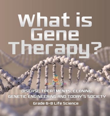 Coperta cărții 'What is Gene Therapy? Disease Treatments, Cloning, Genetic Engineering and Today's Society Grade 6-8 Life Science -'