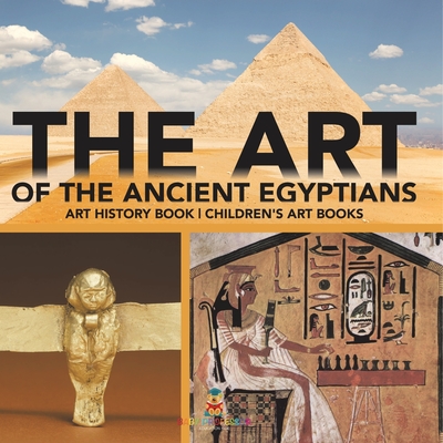 The Art of The Ancient Egyptians - Art History Book Children's Art Books - 