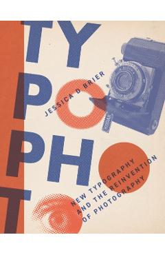 Typophoto: New Typography and the Reinvention of Photography - Jessica D. Brier