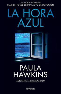 La Hora Azul: Un Acto Violento También Puede Ser Un Acto de Devoción (Novela Negra) / The Blue Hour (Noir) - Paula Hawkins