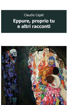 Eppure, proprio tu e altri racconti - Claudio Cajati
