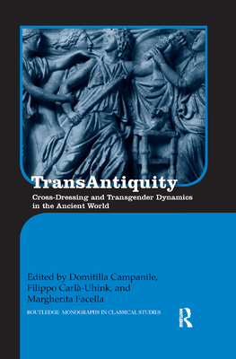 Transantiquity: Cross-Dressing and Transgender Dynamics in the Ancient World - Domitilla Campanile