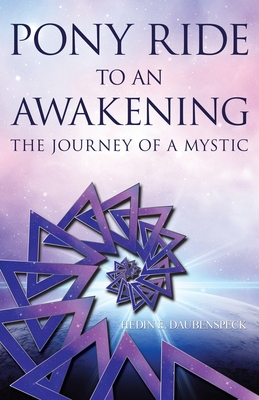 Pony Ride to an Awakening: The Journey of a Mystic - Hedin E. Daubenspeck