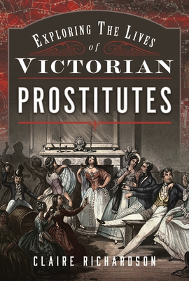 Exploring the Lives of Victorian Prostitutes - Claire Richardson