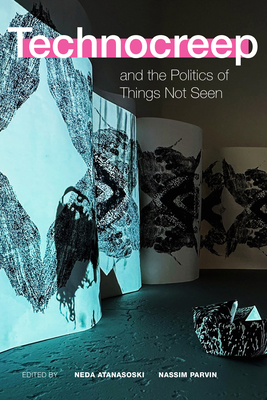 Technocreep and the Politics of Things Not Seen - Neda Atanasoski