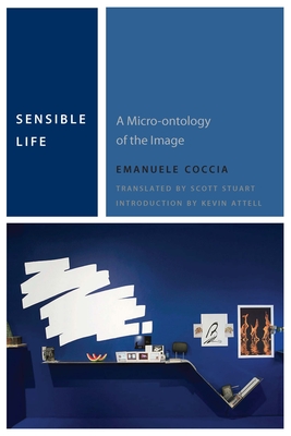 Sensible Life: A Micro-Ontology of the Image - Emanuele Coccia