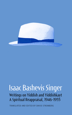 Isaac Bashevis Singer: Writings on Yiddish and Yiddishkayt: A Spiritual Reappraisal, 1946-1955 Volume 2 - David Stromberg