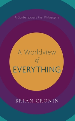 A Worldview of Everything: A Contemporary First Philosophy - Brian Cronin