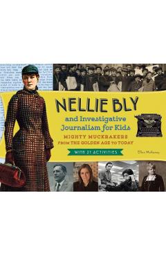 Coperta cărții 'Nellie Bly and Investigative Journalism for Kids: Mighty Muckrakers from the Golden Age to Today, with 21 Activities'
