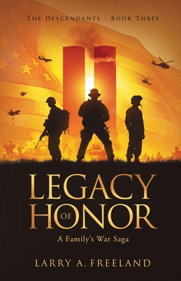 Legacy of Honor: The Descendants - Larry A. Freeland