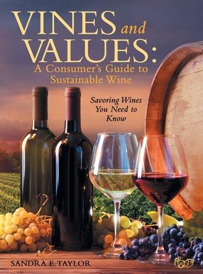Vines and Values: A Consumer's Guide to Sustainable Wine: Savoring Wines You Need to Know - Sandra E. Taylor