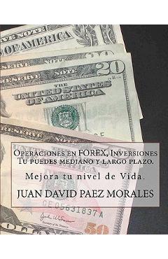 Operaciones en Forex, Inversiones Tu puedes mediano y largo plazo.: Hay una forma con la que podemos mejorar nuestro nivel de vida, FOREX. - Juan David Paez Morales