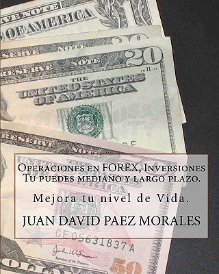 Operaciones en Forex, Inversiones Tu puedes mediano y largo plazo.: Hay una forma con la que podemos mejorar nuestro nivel de vida, FOREX. - Juan David Paez Morales