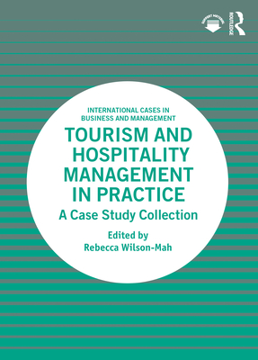 Tourism and Hospitality Management in Practice: A Case Study Collection - Rebecca Wilson-mah
