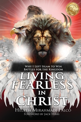 Living Fearless in Christ: Why I Left Islam to Win Battles for the Kingdom - Hedieh Mirahmadi Falco