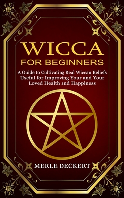 Coperta cărții 'Wicca for Beginners: A Guide to Cultivating Real Wiccan Beliefs (Useful for Improving Your and Your Loved Health and'
