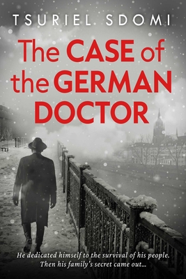 The Case of the German Doctor: A Historical Novel Based on a True Story - Tsuriel Sdomi