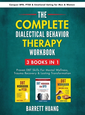 Coperta cărții 'The Complete Dialectal Behavior Therapy Workbook: 3-Books-In-1: Proven DBT Skills For Mental Wellness, Trauma Recovery'