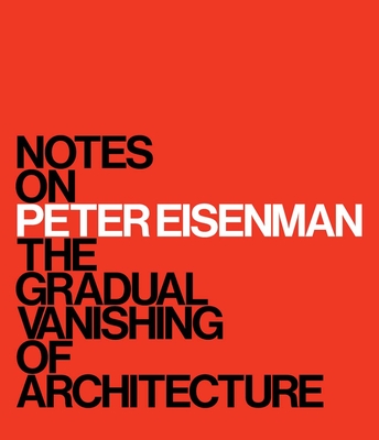 Notes on Peter Eisenman: The Gradual Vanishing of Architecture - M. Surry Schlabs
