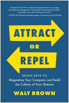 Attract or Repel: Seven Keys to Magnetize Your Company and Build the Culture of Your Dreams - Walt Brown