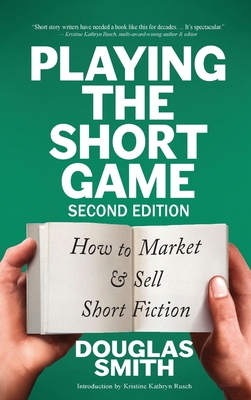 Playing the Short Game: How to Market & Sell Short Fiction (2nd edition) - Douglas Smith