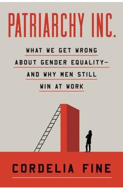 Coperta cărții 'Patriarchy Inc.: What We Get Wrong about Gender Equality?and Why Men Still Win at Work - Cordelia Fine'