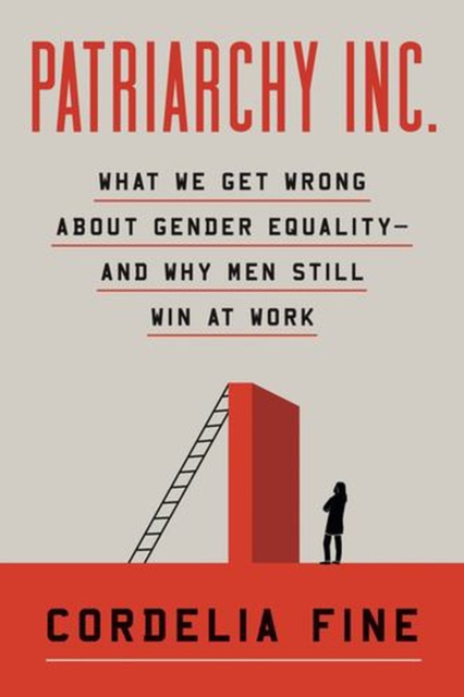 Coperta cărții 'Patriarchy Inc.: What We Get Wrong about Gender Equality?and Why Men Still Win at Work - Cordelia Fine'