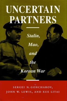 Coperta cărții 'Uncertain Partners: Stalin, Mao, and the Korean War - Sergei N. Goncharov'