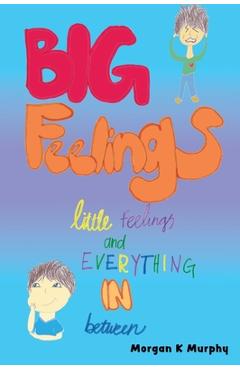 Coperta cărții 'Big Feelings, Little Feelings, and Everything in Between - Morgan Murphy'