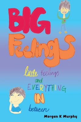 Coperta cărții 'Big Feelings, Little Feelings, and Everything in Between - Morgan Murphy'