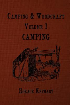 Camping and Woodcraft: For vacation campers and for travelers in the Wilderness - Horace Kephart