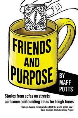 Friends and Purpose: Stories from sofas on streets and some confounding ideas for tough times - Maff Potts