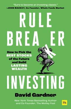 Poza produsului Rule Breaker Investing: How to Pick the Best Stocks of the Future and Build Lasting Wealth - David Gardner