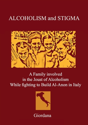 ALCOHOLISM AND STIGMA. A Family involved in the Joust of Alcoholism While fighting to Build Al-Anon in Italy. - 