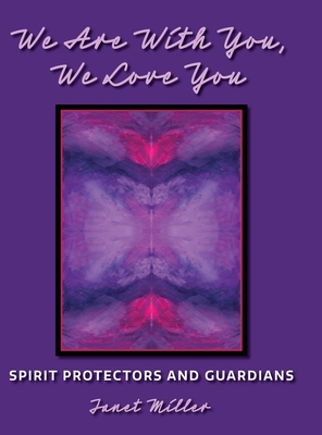 We're with You, We Love You: Spirit Protectors and Guardians - Janet L. Miller